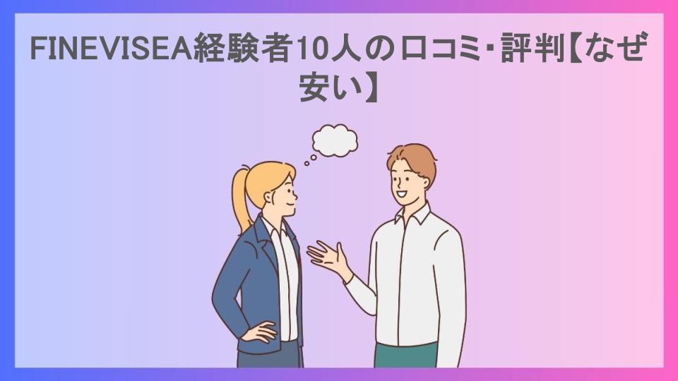 FINEVISEA経験者10人の口コミ・評判【なぜ安い】